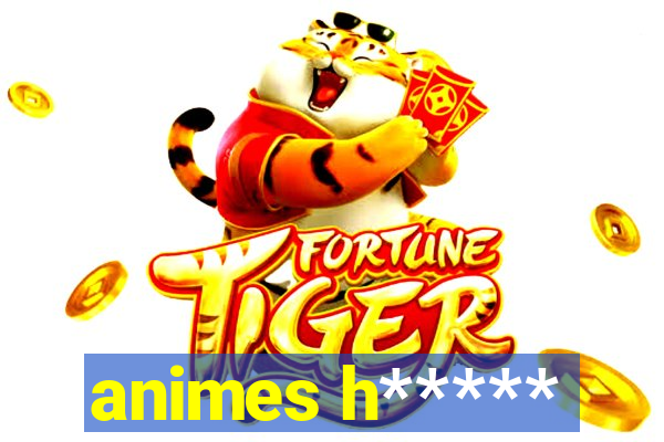 animes h*****